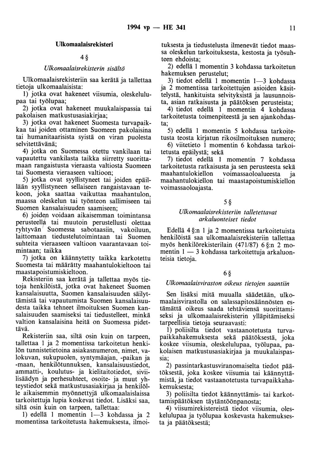 1994 vp - HE 341 11 Ulkomaalaisrekisteri 4 Ulkomaa/aisrekisterin sisältö Ulkomaalaisrekisteriin saa kerätä ja tallettaa tietoja ulkomaalaisista: 1) jotka ovat hakeneet viisumia, oleskelulupaa tai