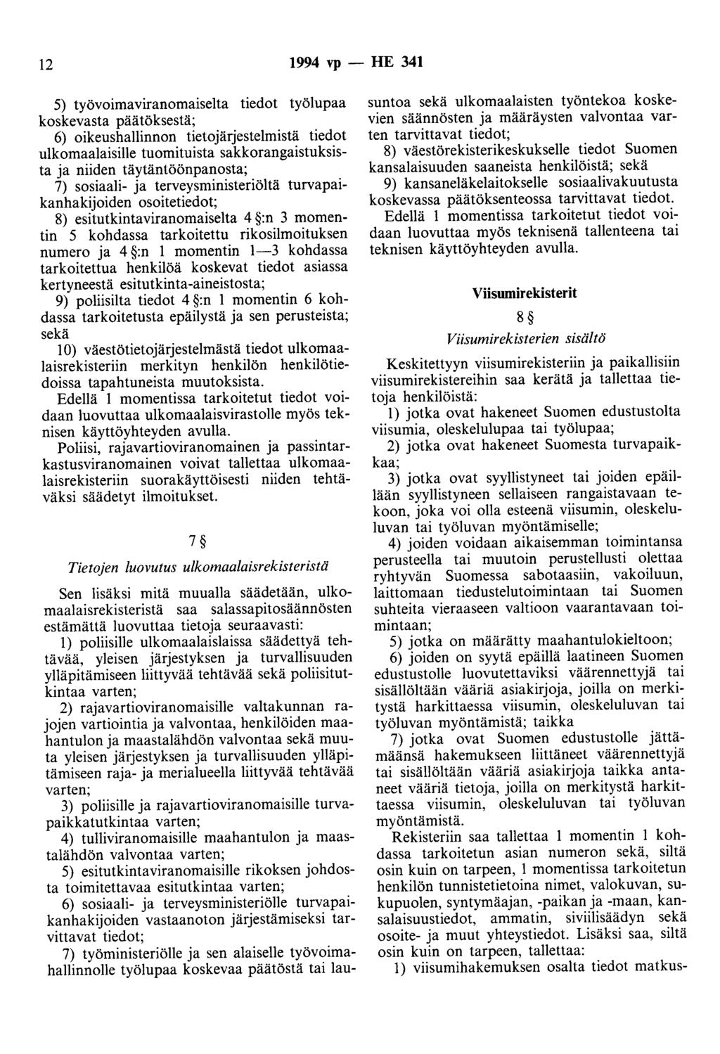 12 1994 vp - HE 341 5) työvoimaviranomaiselta tiedot työlupaa koskevasta päätöksestä; 6) oikeushallinnon tietojärjestelmistä tiedot ulkomaalaisille tuomituista sakkorangaistuksista ja niiden
