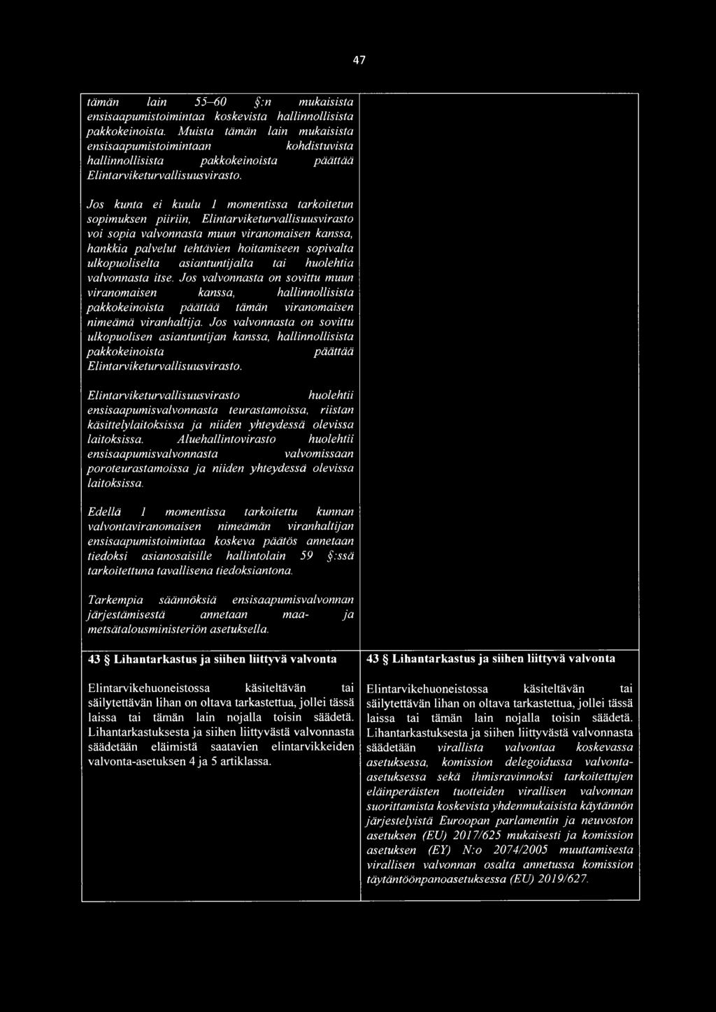 Jos kunta ei kuulu 1 momentissa tarkoitetun sopimuksen piiriin, Elintarviketurvallisuusvirasto voi sopia valvonnasta muun viranomaisen kanssa, hankkia palvelut tehtävien hoitamiseen sopivalta