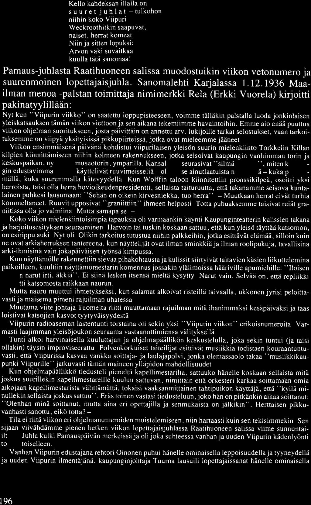 Kello kahdeksan illalla on s u u r e t j u h I a t - tu I kohon niihin koko Viipuri. Weckroothitkin saapuvat, naiset, herrat komeat Niin ja sitten lopuksi: Arvon väki suvaitkaa kuulla tätä sanomaa!