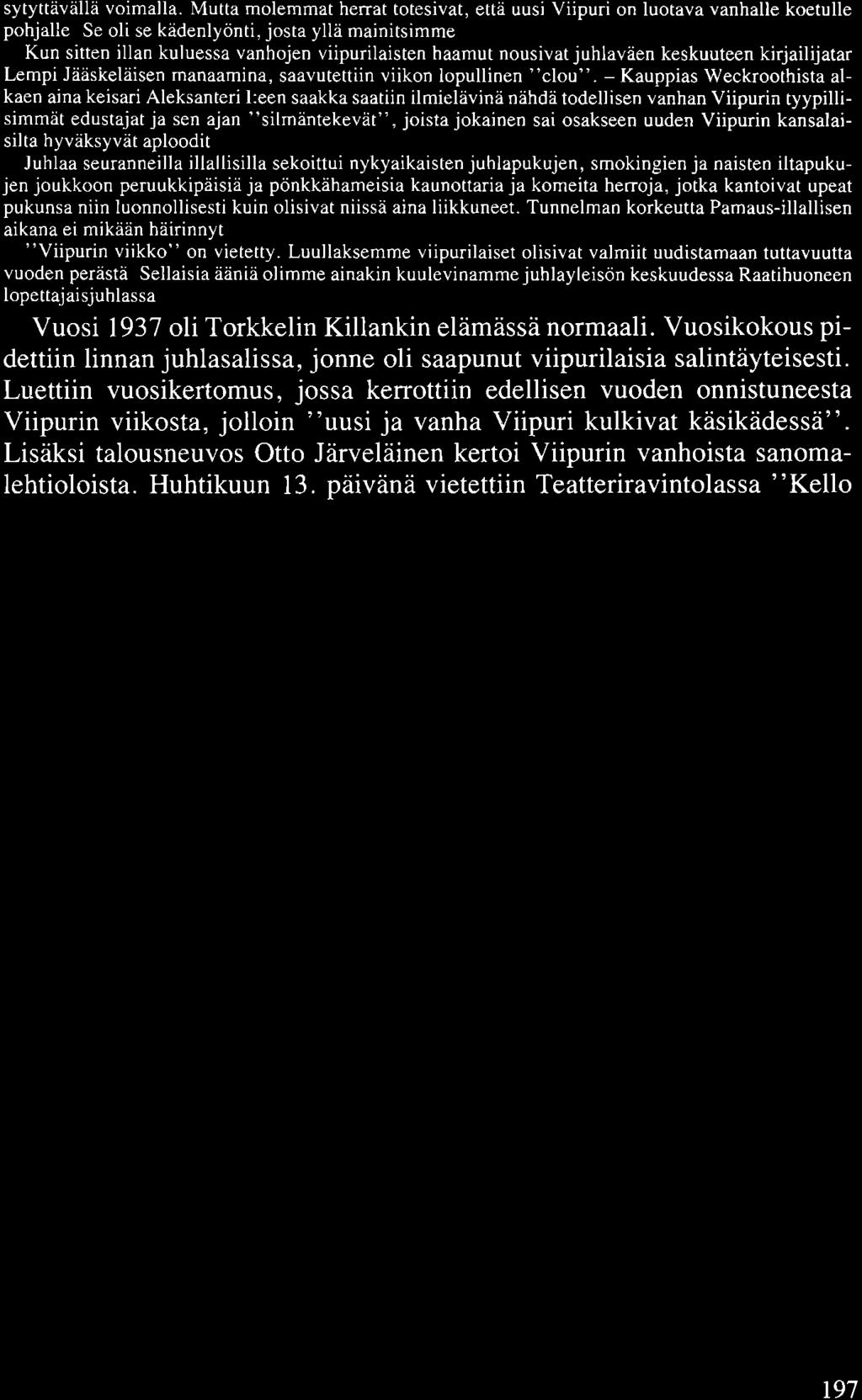sytyttävällä voimalla. Mutta molemmat herrat totesivat, että uusi Viipuri on luotava vanhalle koetulle pohjalle. Se oli se kädenlyönti, josta yllä mainitsimme.