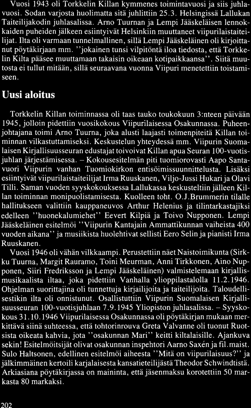 Vuosi 1943 oli Torkkelin Killan kymmenes toimintavuosi ja siis juhlavuosi. Sodan varjosta huolimatta sitä juhlittiin 25. 3. Helsingissä Lallukan Taiteilijakodin juhlasalissa.