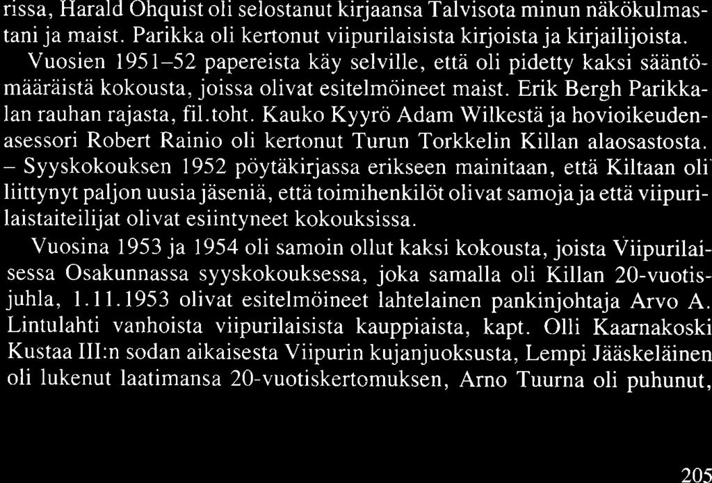Vuosien 1951-52 papereista käy selville, että oli pidetty kaksi sääntömääräistä kokousta, joissa olivat esitelmöineet maist. Erik Bergh Parikkalan rauhan rajasta, fil. toht.