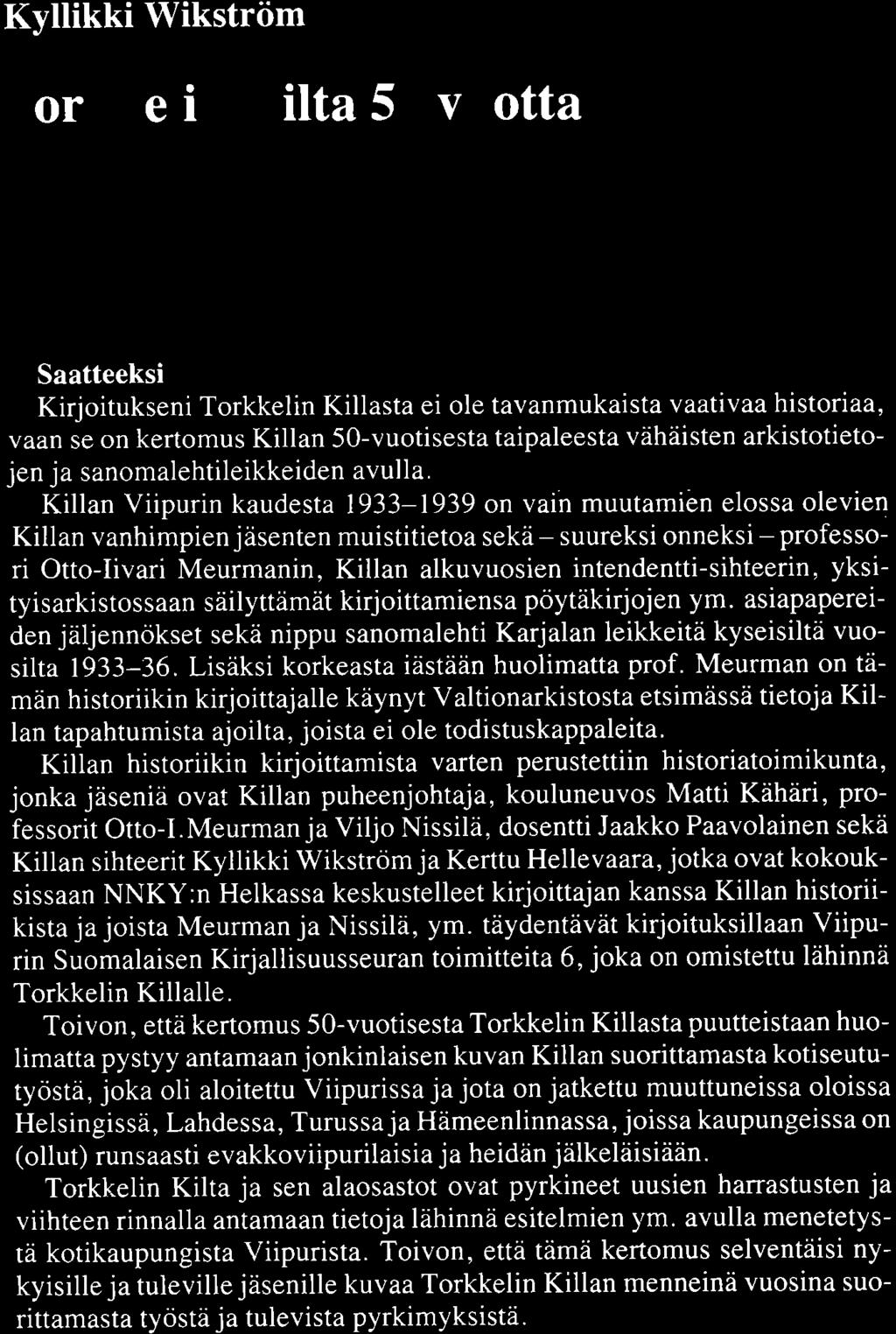 Kyllikki Wikström Torkkelin Kilta 50 vuotta Saatteeksi Kirjoitukseni Torkkelin Killasta ei ole tavanmukaista vaativaa historiaa, vaan se on kertomus Killan 50-vuotisesta taipaleesta vähäisten