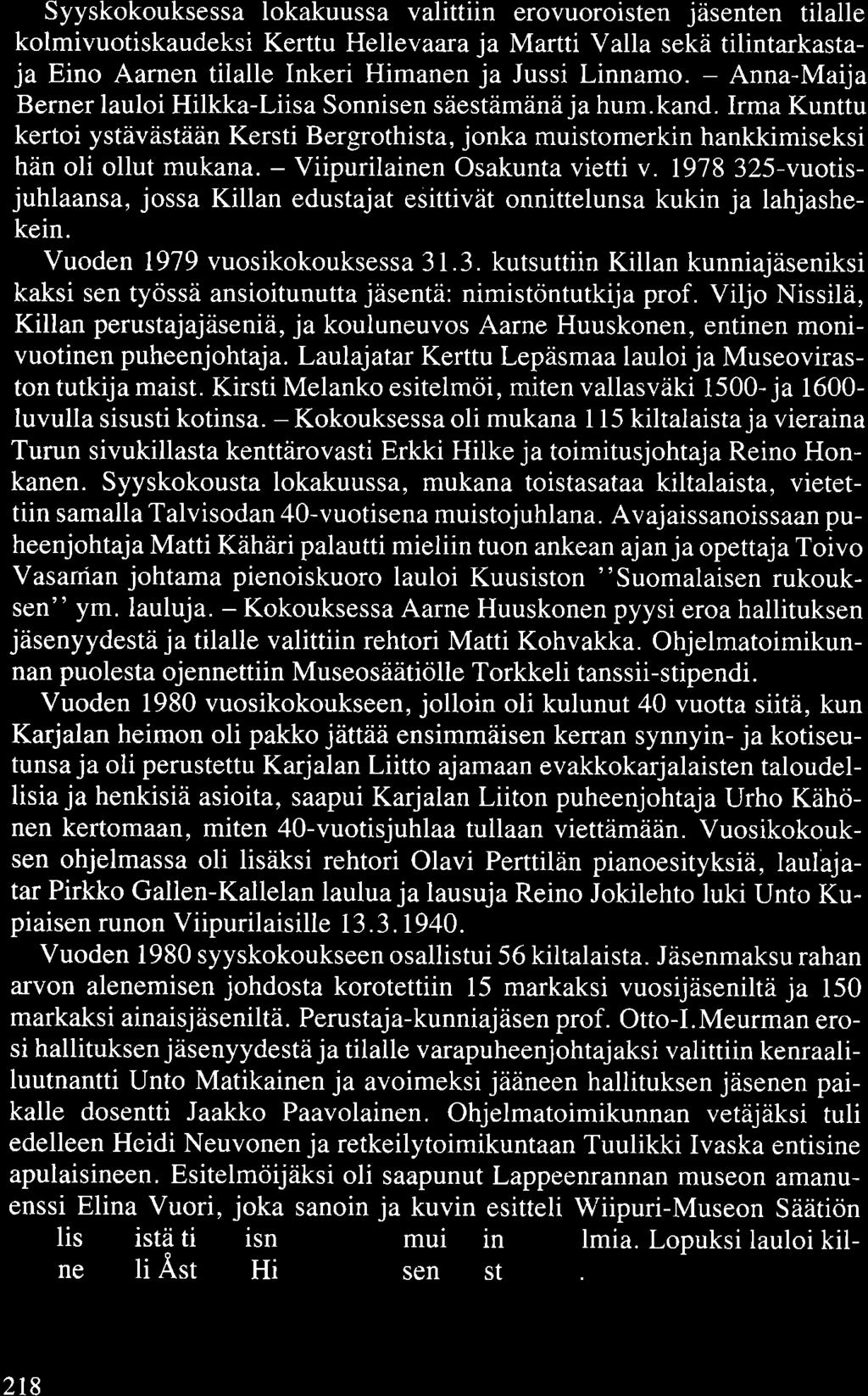 Syyskokouksessa lokakuussa valittiin erovuoroisten jäsenten tilalle kolmivuotiskaudeksi Kerttu Hellevaara ja Martti Valla sekä tilintarkastaja Eino Aamen tilalle Inkeri Himanen ja Jussi Linnamo.