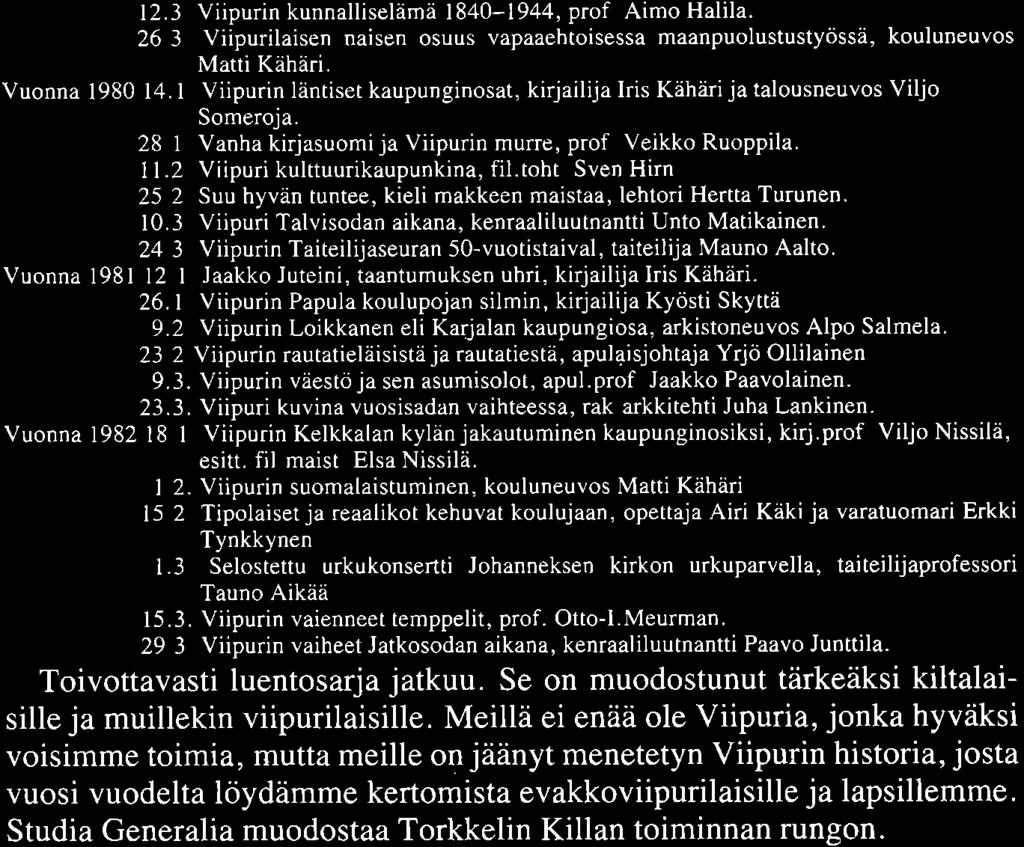 12.3. Viipurin kunnalliselämä 1840-1944, prof. Aimo Halila. 26.3. Viipurilaisen naisen osuus vapaaehtoisessa maanpuolustustyössä, kouluneuvos Matti Kähäri. Vuonna 1980 14.1. Viipurin läntiset kaupunginosat, kirjailija Iris Kähäri ja talousneuvos Viljo Someroja.