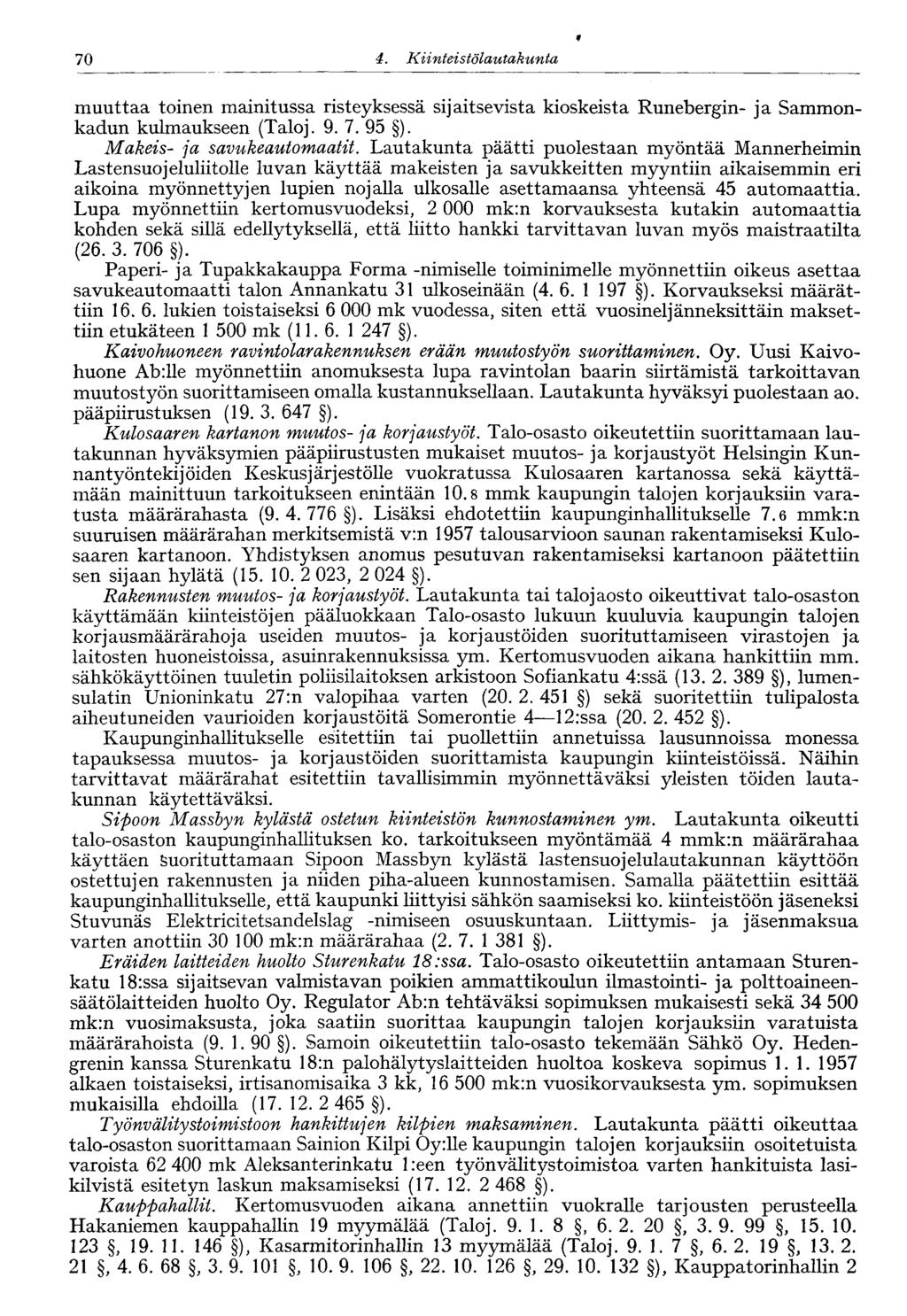 70 4. Kiinteistölautakunta f muuttaa toinen mainitussa risteyksessä sijaitsevista kioskeista Runebergin- ja Sammonkadun kulmaukseen (Taloj. 9. 7. 95 ). Makeis- ja savukeautomaatit.