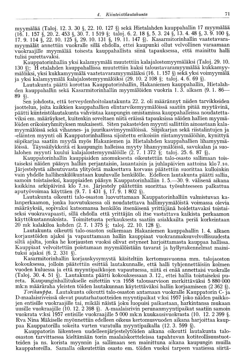 60 4. Kiinteistölautakunta 71 myymälää (Taloj. 12. 3. 30, 22. 10. 127 ) sekä Hietalahden kauppahallin 17 myymälää (16. 1. 157, 20. 2. 453, 30. 7. 1 519 ; taloj. 6. 2. 18, 5. 3. 24, 13. 4. 48, 3. 9.