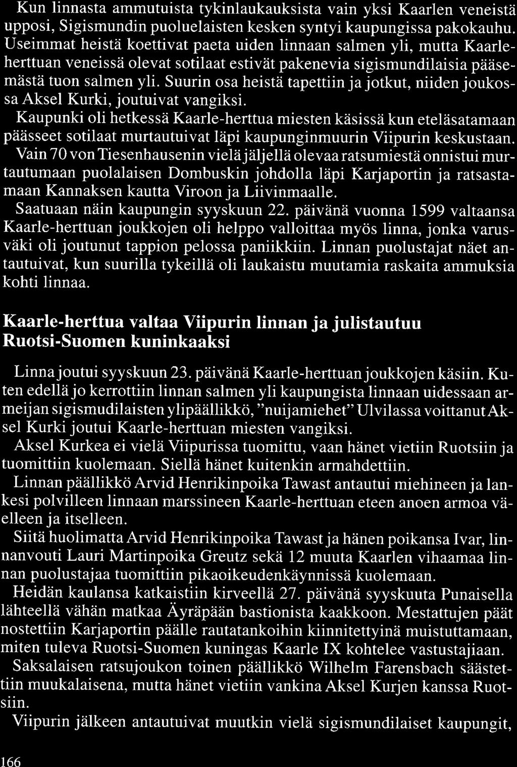 Kun linnasta ammutuista tykinlaukauksista vain yksi Kaarlen veneistä upposi, Sigismundin puoluelaisten kesken syntyi kaupungissa pakokauhu.