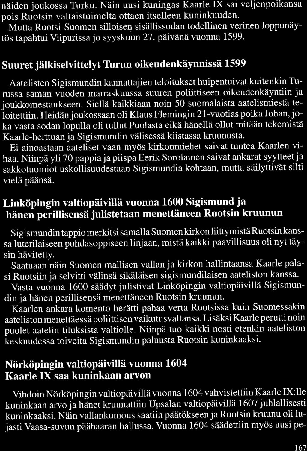 näiden joukossa Turku. Näin uusi kuningas Kaarle IX sai veljenpoikansa pois Ruotsin valtaistuimelta ottaen itselleen kuninkuuden.