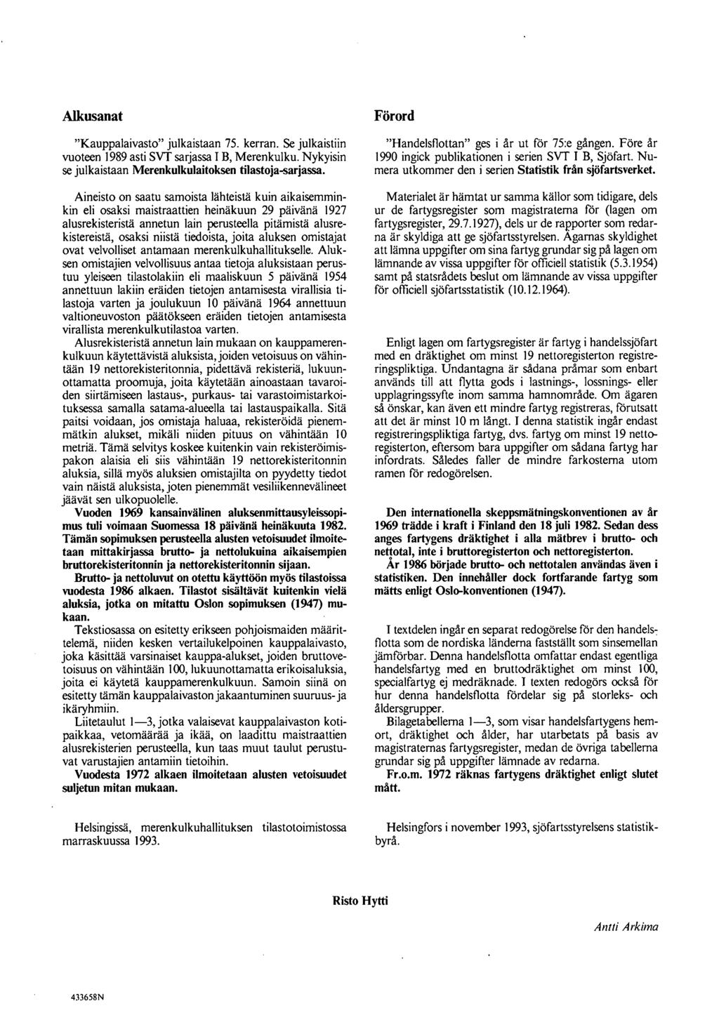 Alkusanat Kauppalaivasto julkaistaan 75. kerran. Se julkaistiin vuoteen 1989 asti SVT sarjassa IB, Merenkulku. Nykyisin se julkaistaan Merenkulkulaitoksen tilastoja-sarjassa.
