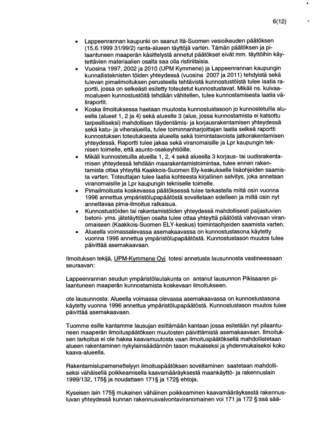 6(12) Lappeenrannan kaupunki on saanut Itä-Suomen vesioikeuden päätöksen (15.6.1999 31/99/2) ranta-alueen täyttöjä varten.