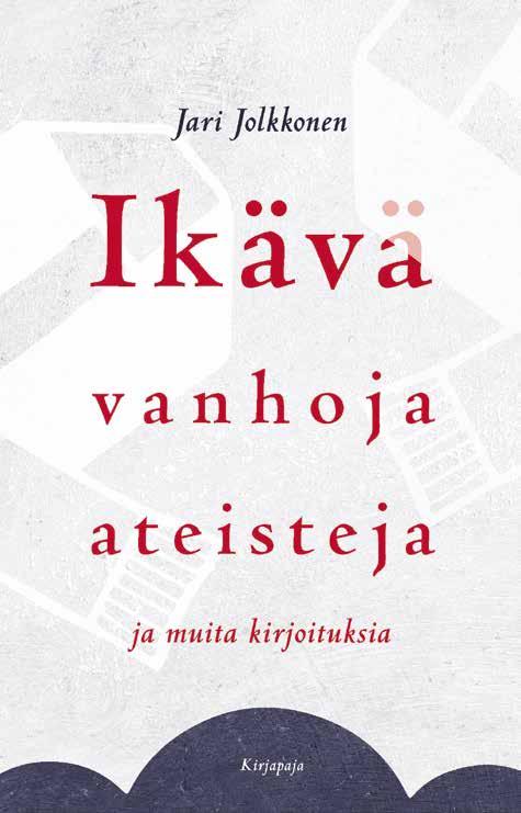 8 Teologia, filosofia, etiikka JARI JOLKKONEN Ikävä vanhoja ateisteja ja muita kirjoituksia PIISPA JARI JOLKKONEN ottaa uutuusteoksessaan kantaa ajankohtaisiin teemoihin.