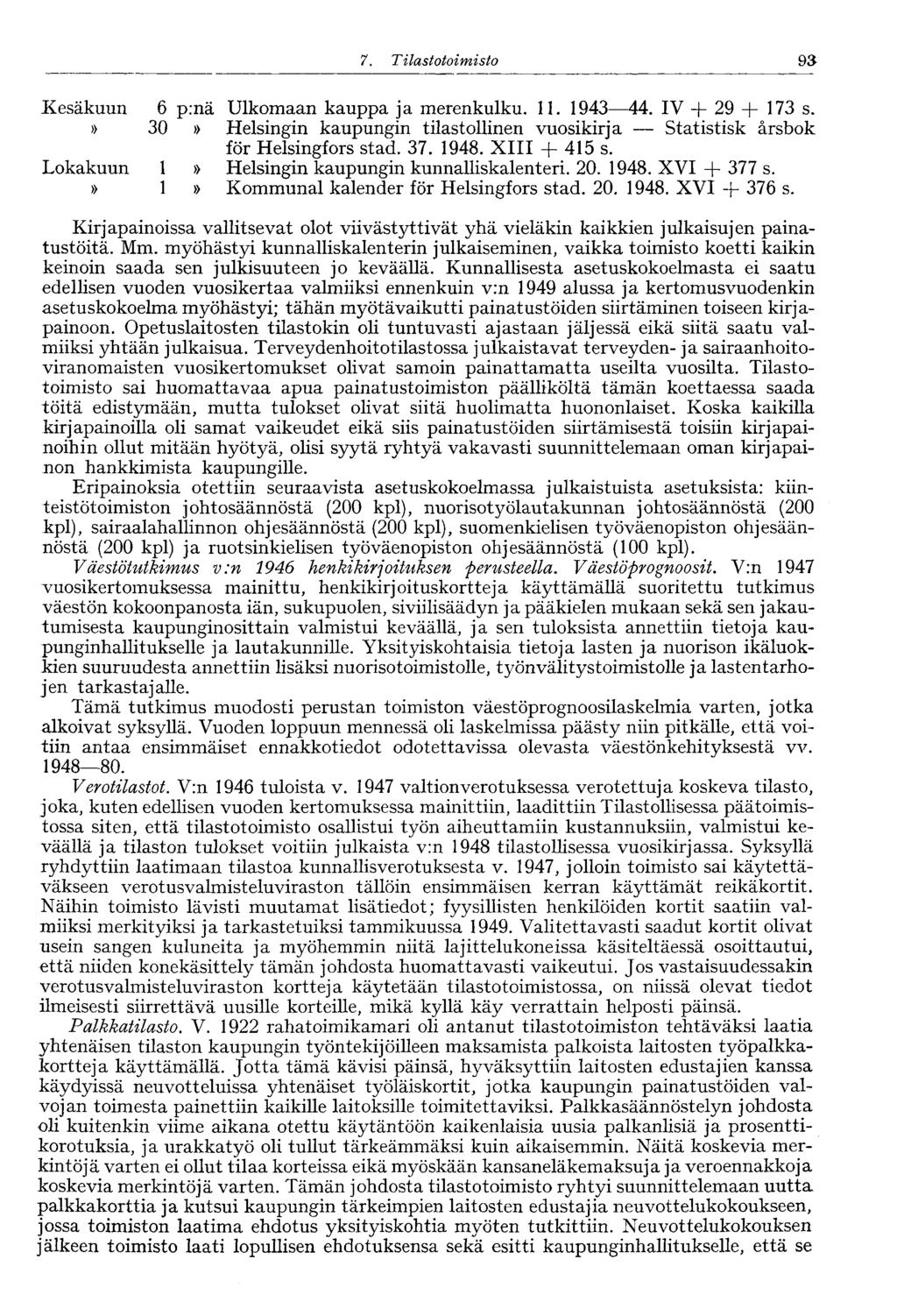 7. Ti lastotoimisto 93 Kesäkuun 6 p:nä Ulkomaan kauppa ja merenkulku. 11. 1943 44. IV -f- 29 + 173 s.» 30» Helsingin kaupungin tilastollinen vuosikirja Statistisk årsbok för Helsingfors stad. 37.