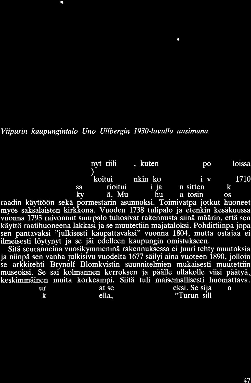 Muutamia huoneita tosin kunnostettiin raadin käyttöön sekä pormestarin asunnoksi. Toimivatpa jotkut huoneet myös saksalaisten kirkkona.