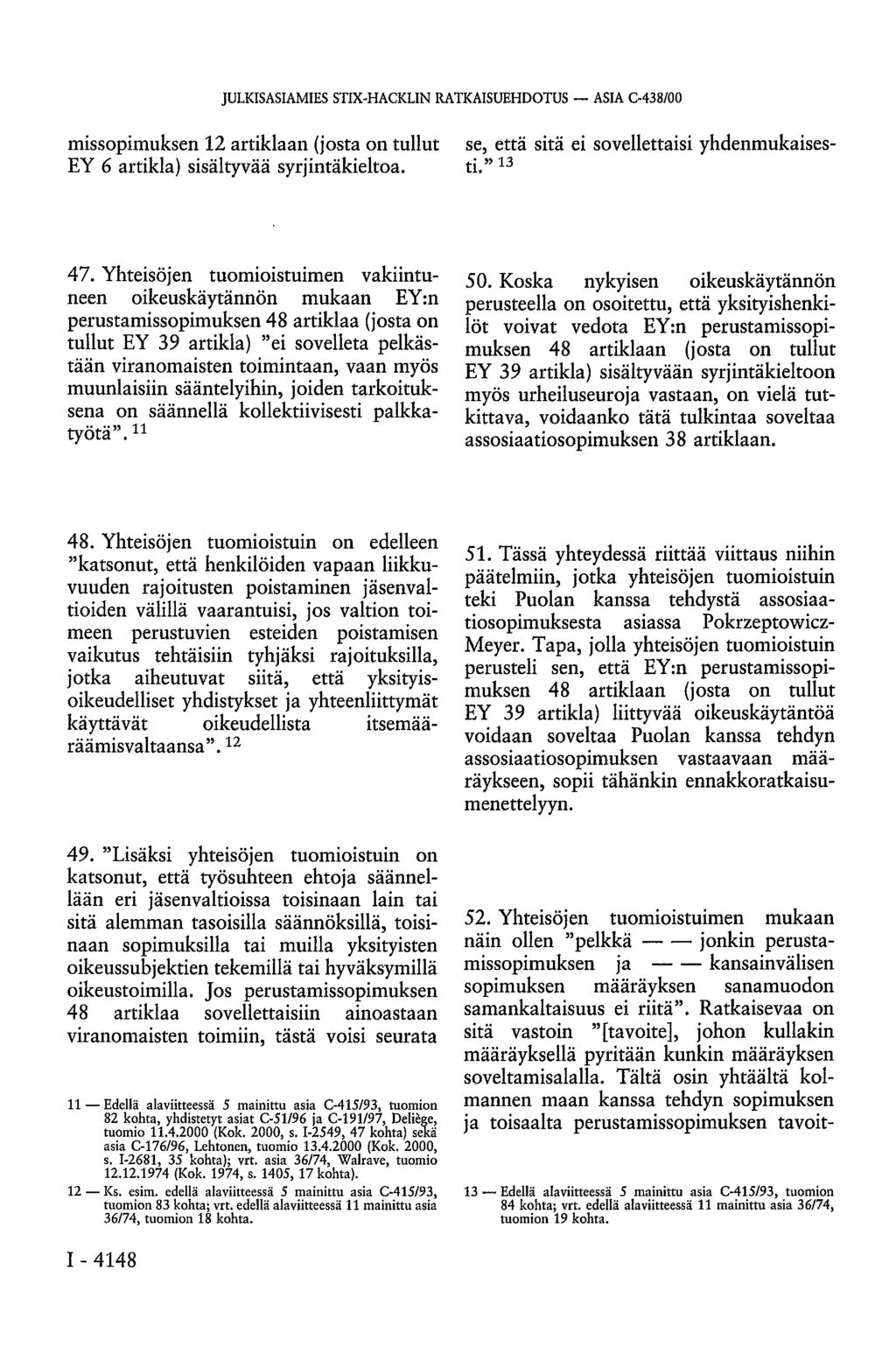 JULKISASIAMIES STIX-HACKLIN RATKAISUEHDOTUS ASIA C-438/00 missopimuksen 12 artiklaan (josta on tullut EY 6 artikla) sisältyvää syrjintäkieltoa. se, että sitä ei sovellettaisi yhdenmukaisesti." 13 47.