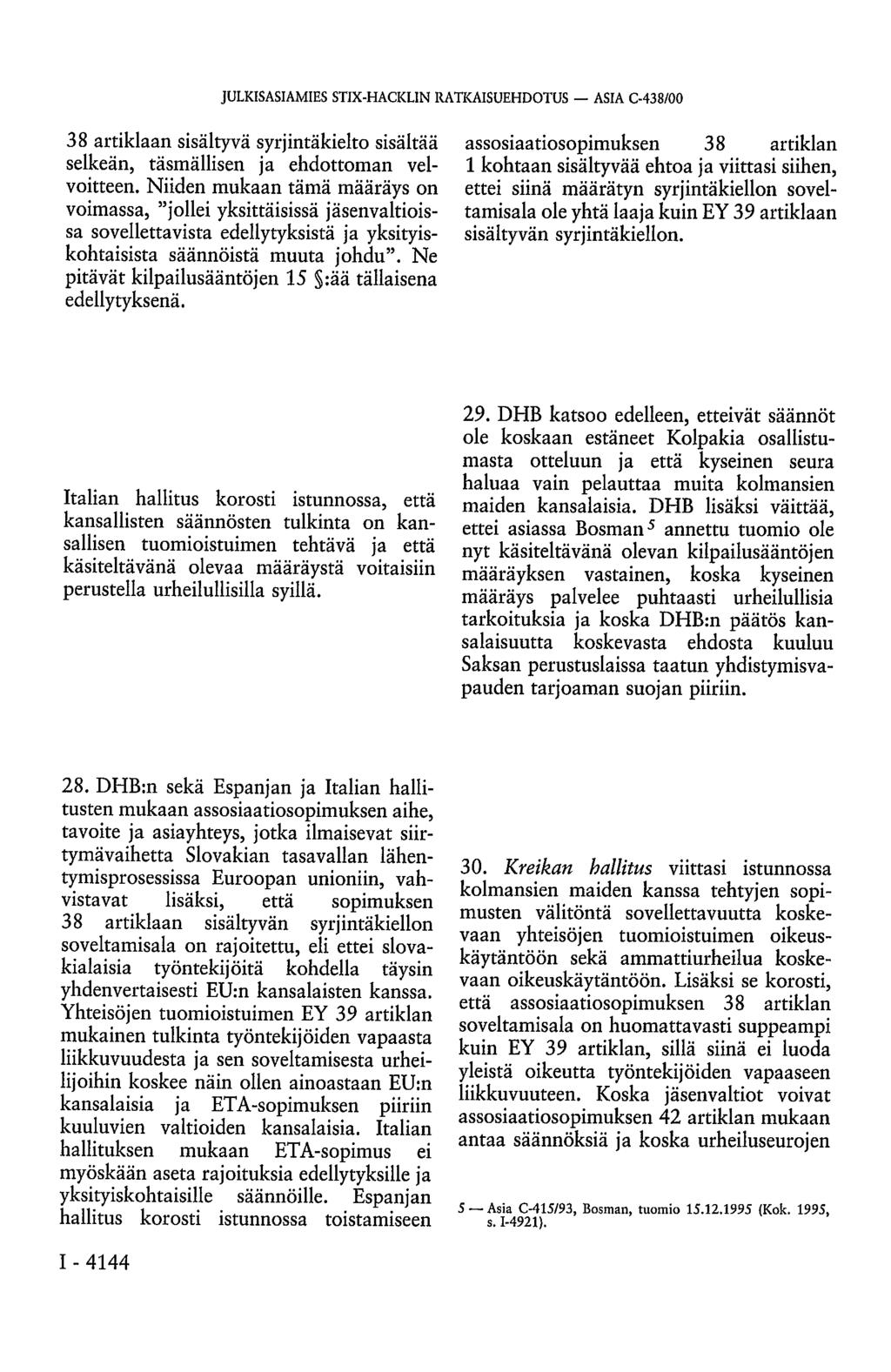JULKISASIAMIES STIX-HACKLIN RATKAISUEHDOTUS ASIA C-438/00 38 artiklaan sisältyvä syrjintäkielto sisältää selkeän, täsmällisen ja ehdottoman velvoitteen.