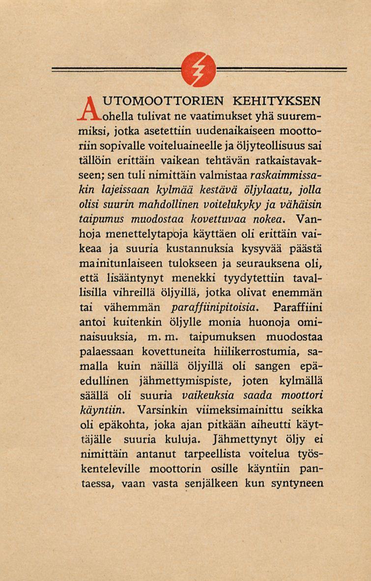 AUTOOOTTORIEN KEITYKSEN ohella tulivat ne vaatimukset yhä suuremmiksi, jotka asetettiin uudenaikaiseen moottoriin sopivalle voiteluaineelle ja öljyteollisuus sai tällöin erittäin vaikean tehtävän