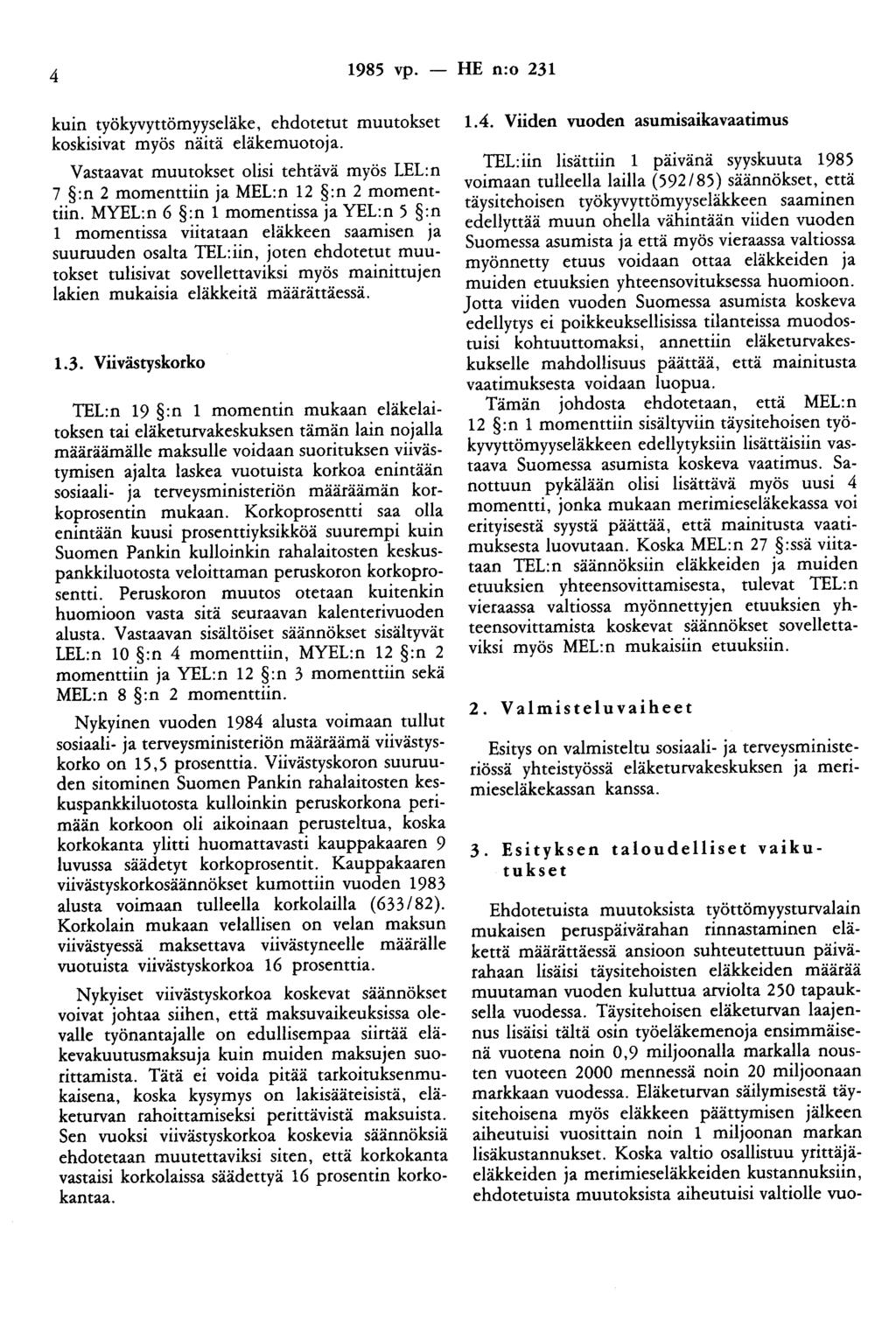 4 1985 vp. - HE n:o 231 kuin työkyvyttömyyseläke, ehdotetut muutokset koskisivat myös näitä eläkemuotoja. Vastaavat muutokset olisi tehtävä myös LEL:n 7 :n 2 momenttiin ja MEL:n 12 :n 2 momenttiin.