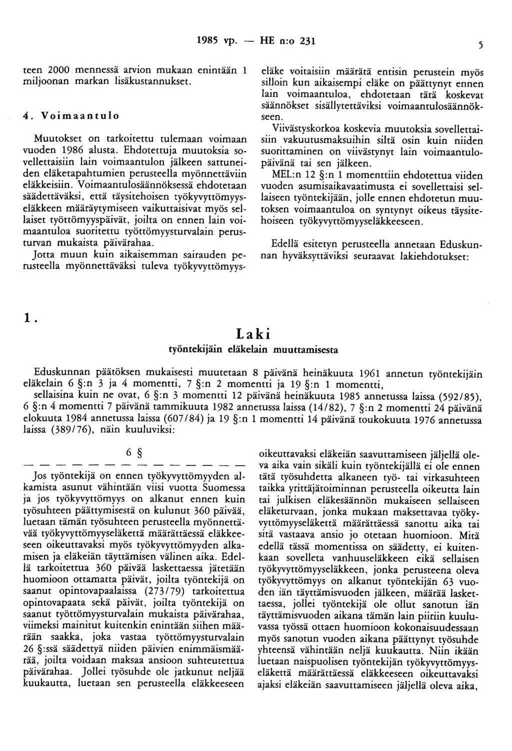 1985 vp. teen 2000 mennessä arvion mukaan enintään 1 miljoonan markan lisäkustannukset. 4. Voimaan tulo Muutokset on tarkoitettu tulemaan voimaan vuoden 1986 alusta.