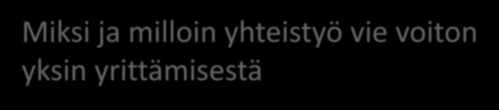 Miksi ja milloin yhteistyö vie voiton yksin yrittämisestä Voit keskittyä omaan osaamiseesi, ja erikoistua siinä Suomen parhaaksi Yhteistyömalli tuo joustavuutta liiketoimintaan Pystyt reagoimaan