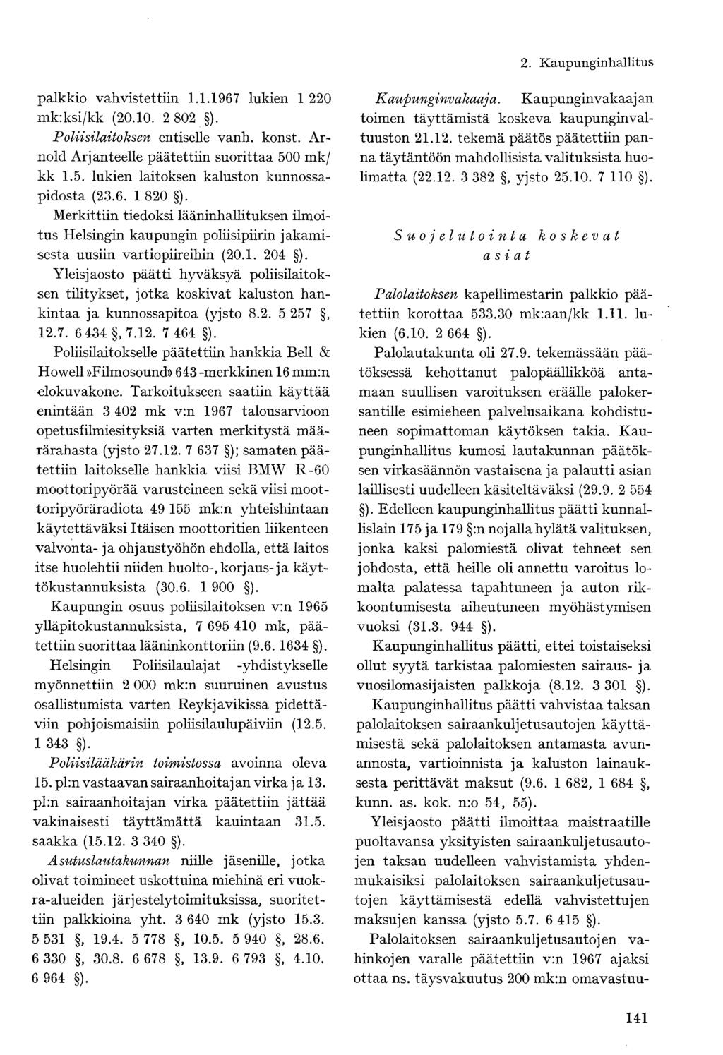 palkkio vahvistettiin 1.1.1967 lukien 1 220 mk:ksi/kk (20.10. 2 802 ). Poliisilaitoksen entiselle vanh. konst. Arnold Arjänteelle päätettiin suorittaa 500 mk/ kk 1.5. lukien laitoksen kaluston kunnossapidosta (23.