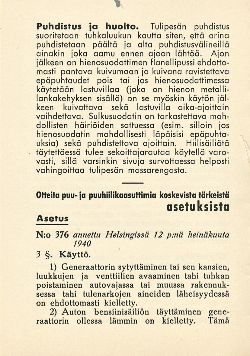 Puhdistus ja huolto. Tulipesän puhdistus suoritetaan tuhkaluukun kautta siten, että arina puhdistetaan päältä ja alta puhdistusvälineillä ainakin joka aamu ennen ajoon lähtöä.