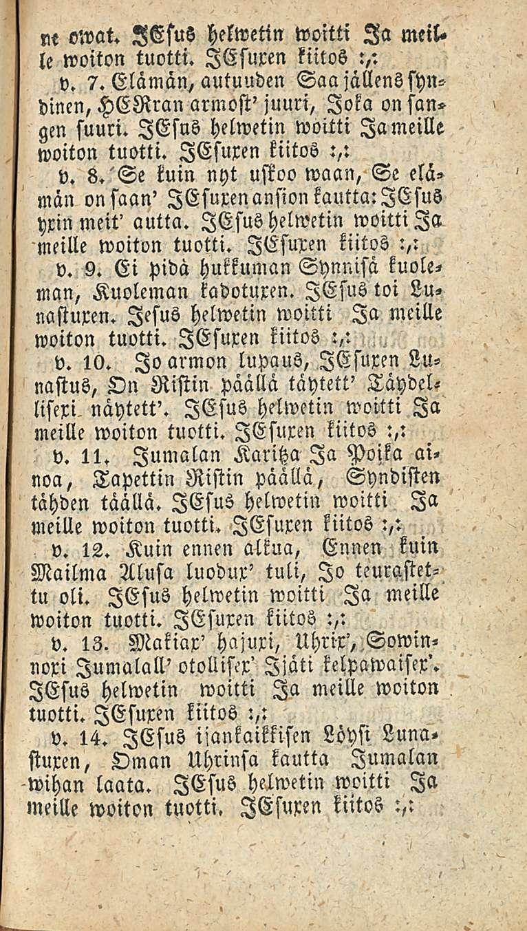 m owat. lesus helwetin woitti Ia meil. le woiton tuotti. lesuren kiitos :,: v. 7. Elämän, autuuden Saajällensshndinen, HERran armost' juuri, Joka on sangen suuri.