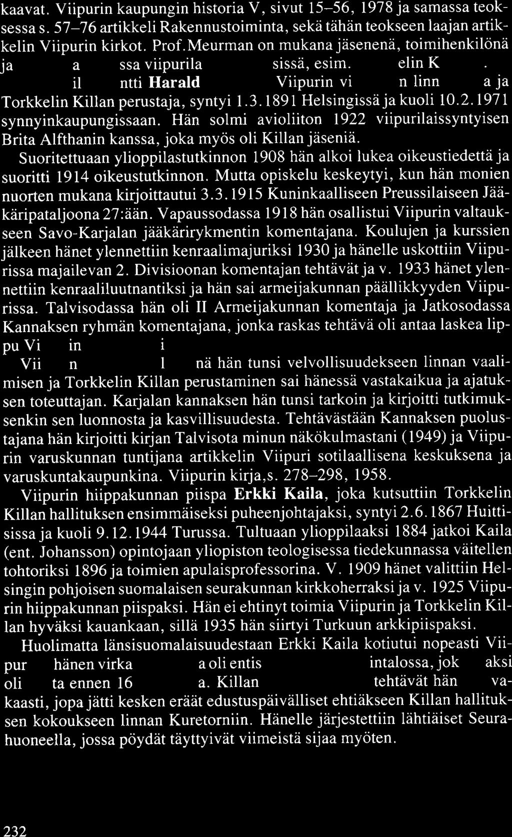 kaavat. Viipurin kaupungin historia V, sivut 15-56, 1978 ja samassa teoksessa s. 57-76 artikkeli Rakennustoiminta, sekä tähän teokseen laajan artikkelin Viipurin kirkot. Prof.