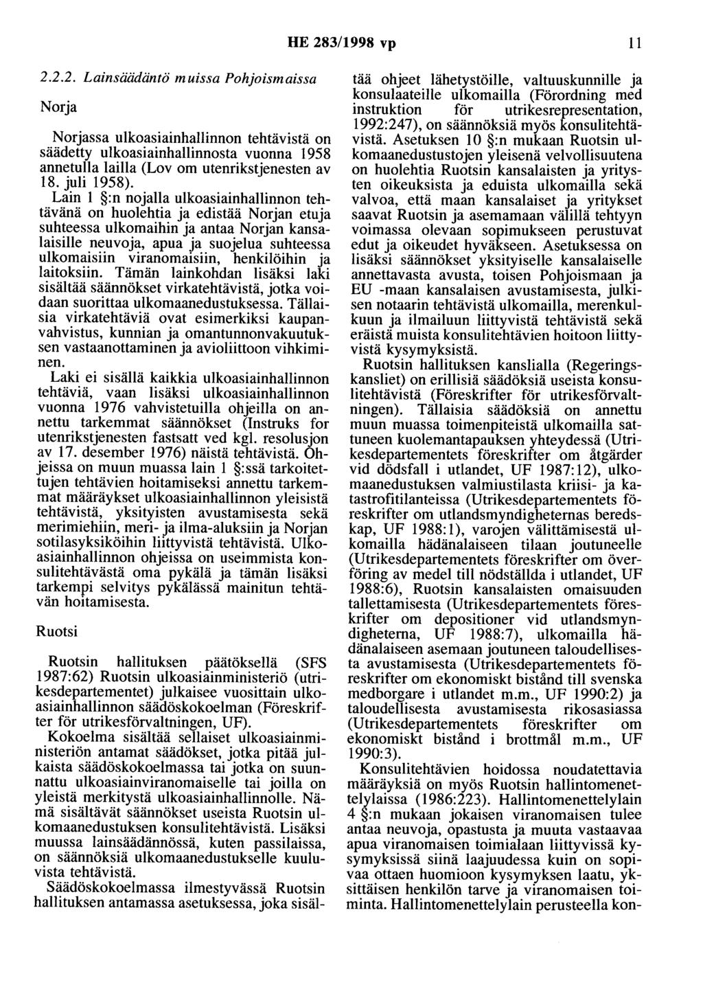 HE 283/1998 vp 11 2.2.2. Lainsäädäntö muissa Pohjoismaissa Norja Norjassa ulkoasiainhallinnon tehtävistä on säädetty ulkoasiainhallinnosta vuonna 1958 annetulla lailla (Lov om utenrikstjenesten av 18.