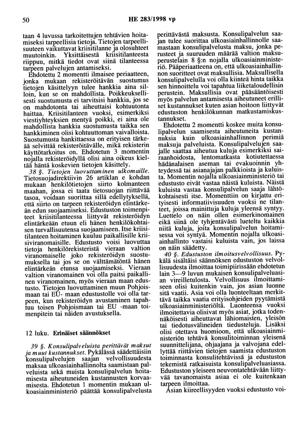 50 HE 283/1998 vp taan 4 luvussa tarkoitettujen tehtävien hoitamiseksi tarpeellisia tietoja. Tietojen tarpeellisuuteen vaikuttavat kriisitilanne ja olosuhteet muutoinkin.