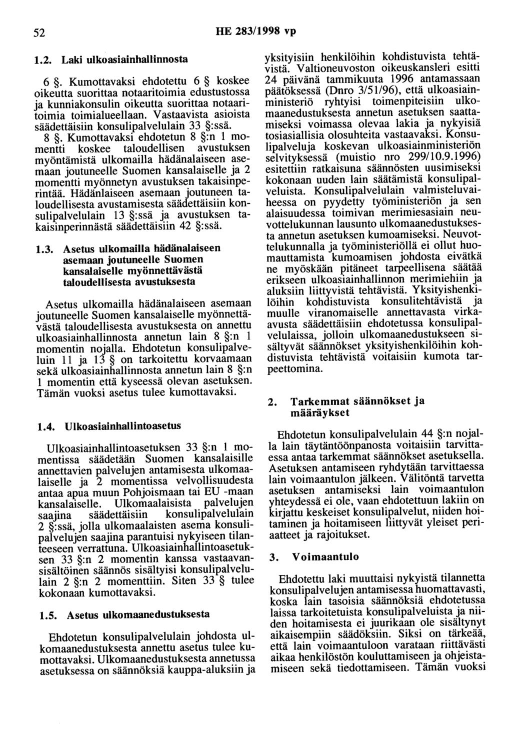 52 HE 283/1998 vp 1.2. Laki ulkoasiainhallinnosta 6. Kumottavaksi ehdotettu 6 koskee oikeutta suorittaa notaaritoimia edustustossa ja kunniakonsulin oikeutta suorittaa notaaritoimia toimialueellaan.