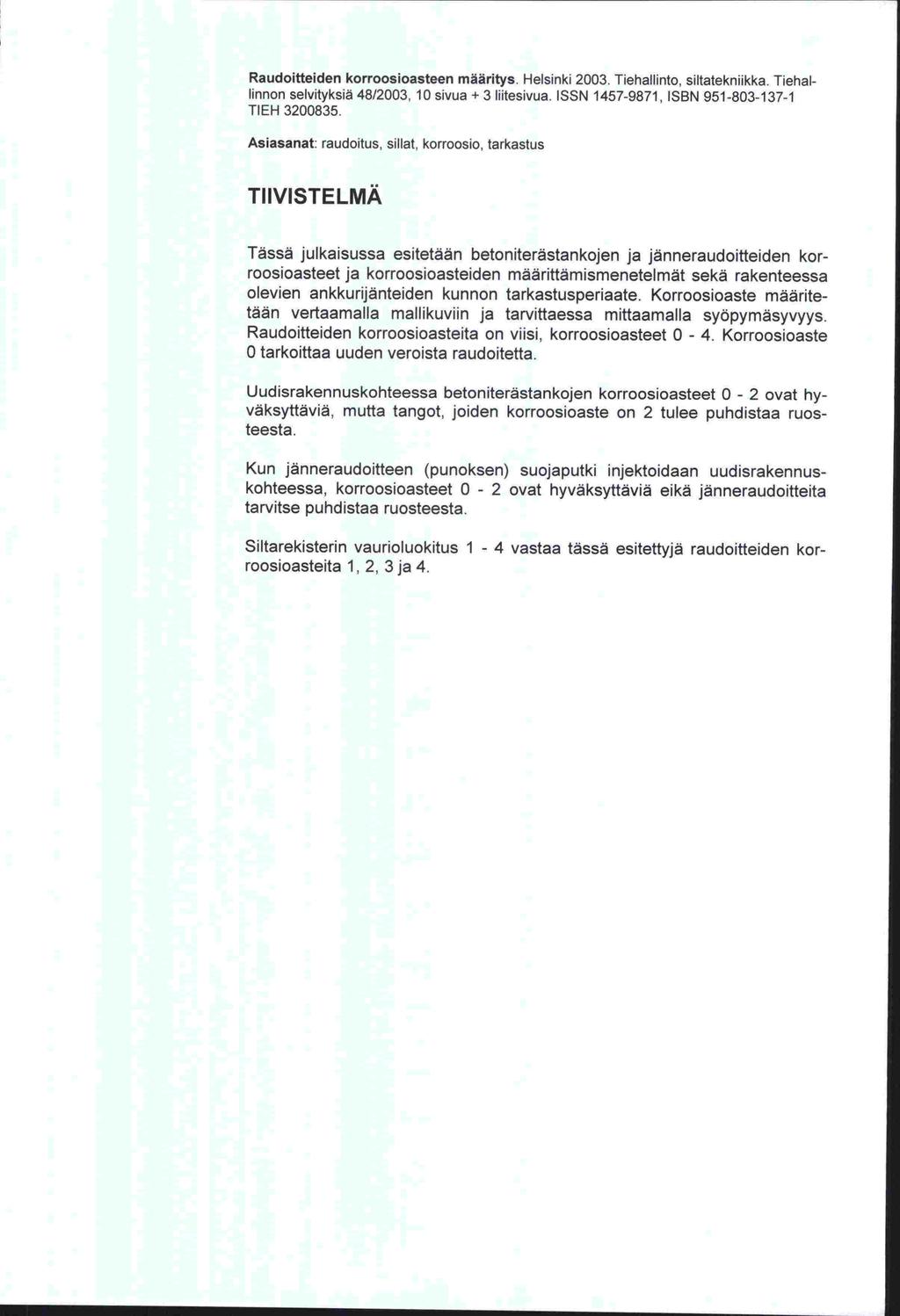 Raudoitteiden korroosioasteen määritys. Helsinki 2003. Tiehallinto, siltatekniikka. Tiehallinnon selvityksiä 48/2003, 10 sivua + 3 liitesivua. ISSN 1457-9871, ISBN 951-803-137-1 TIEH 3200835.