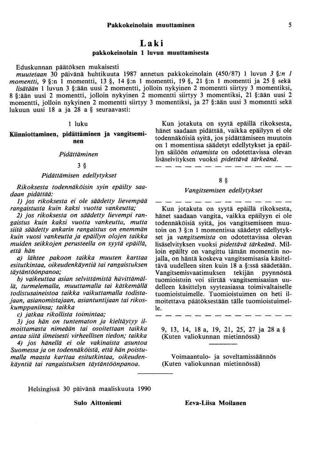 Pakkokeinolain muuttaminen 5 Laki pakkokeinolain 1 luvun muuttamisesta Eduskunnan päätöksen mukaisesti muutetaan 30 päivänä huhtikuuta 1987 annetun pakkokeinolain (450/87) 1 luvun 3 :n 1 momentti, 9