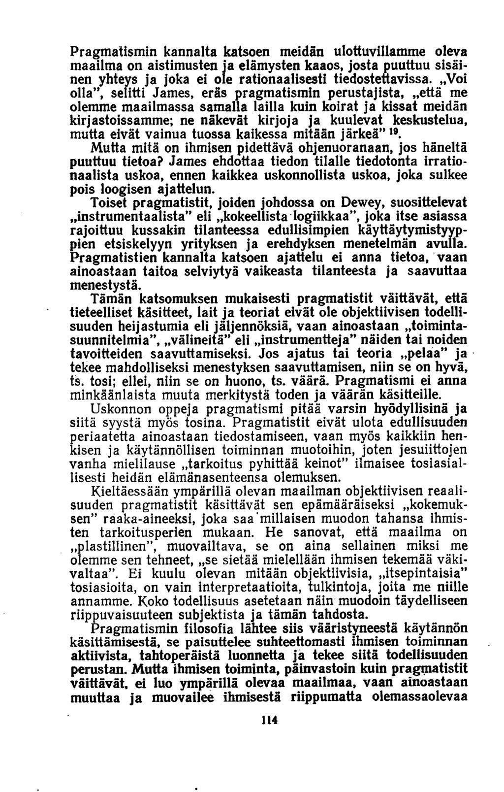 Pragmatismin kannalta katsoen meidän ulottuvillamme oleva maailma on aistimusten ia elämysten kaaos, josta puuttuu sisäinen yhteys ja joka ei ole rationaalisesti tiedostettavissa.