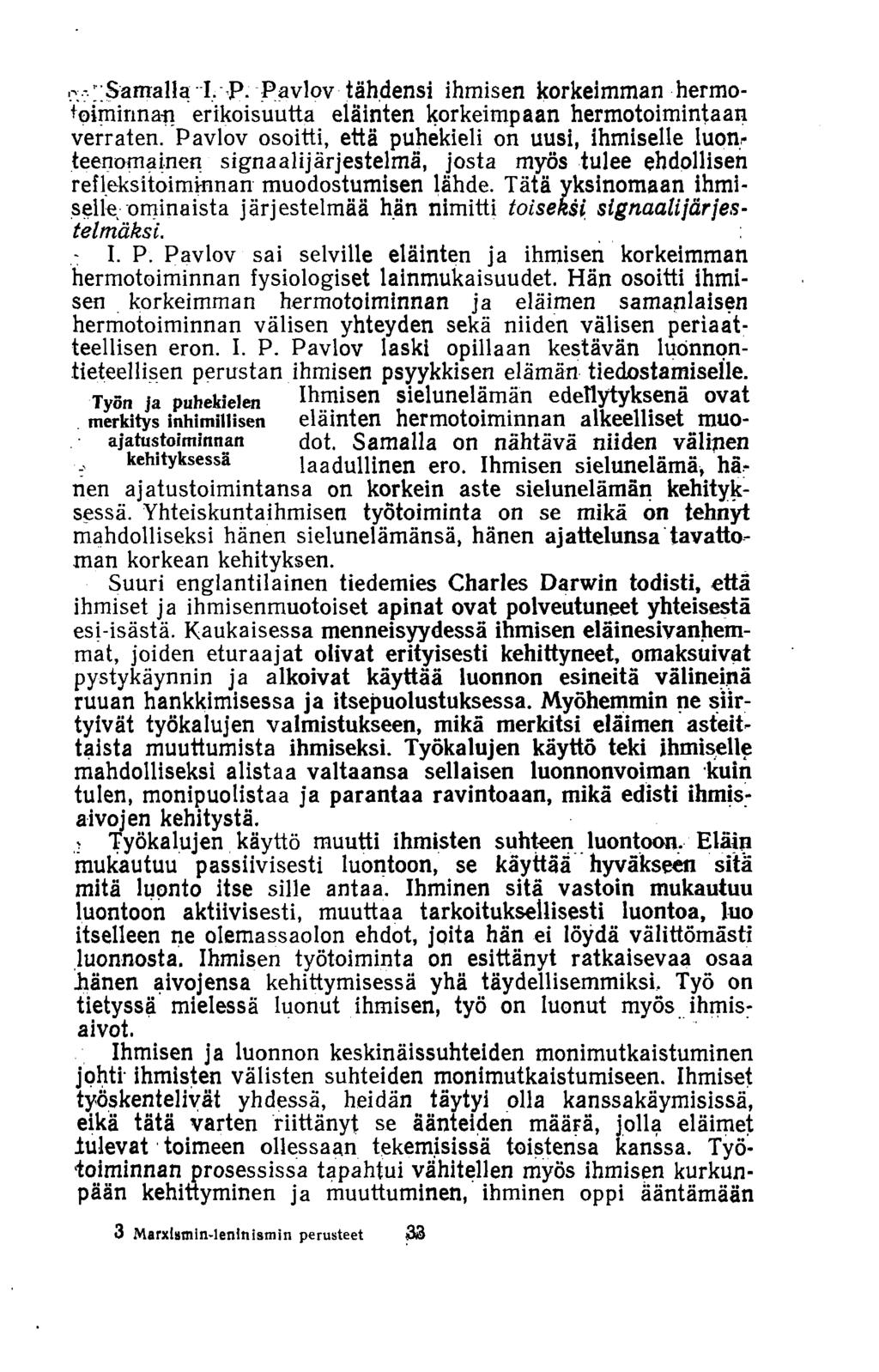 .--^Samalla I. p. Pavlov tähdensi ihmisen korkeimman hermotoiminnan erikoisuutta eläinten korkeimpaan hermotoimintaan verraten. Pavlov osoitti, että puhekieli on uusi, ihmiselle luon.