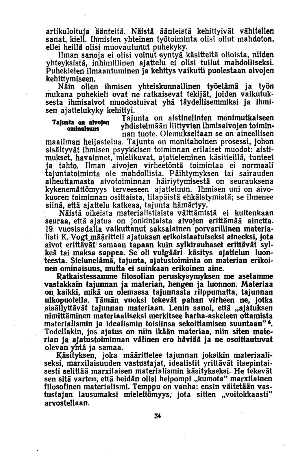 artikuloituja äänteitä. Näistä äänteistä kehittyivät vähitellen sanat, kieli. Ihmisten yhteinen työtoiminta olisi ollut mahdoton, ellei heillä olisi muovautunut puhekyky.