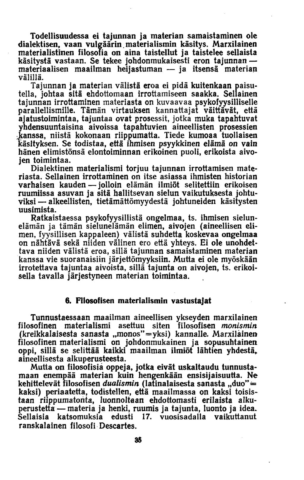 Todellisuudessa ei tajunnan ja materian samaistaminen ole dialektisen, vaan vulgäärin.materialismin käsitys.