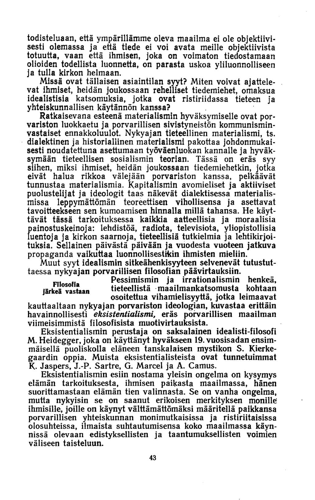 todisteluaan, että ympärillämme oleva maailma ei ole objektiivisesti olemassa ja että tiede ei voi avata meille objektiivista totuutta, vaan että ihmisen, joka on voimaton tiedostamaan olioiden