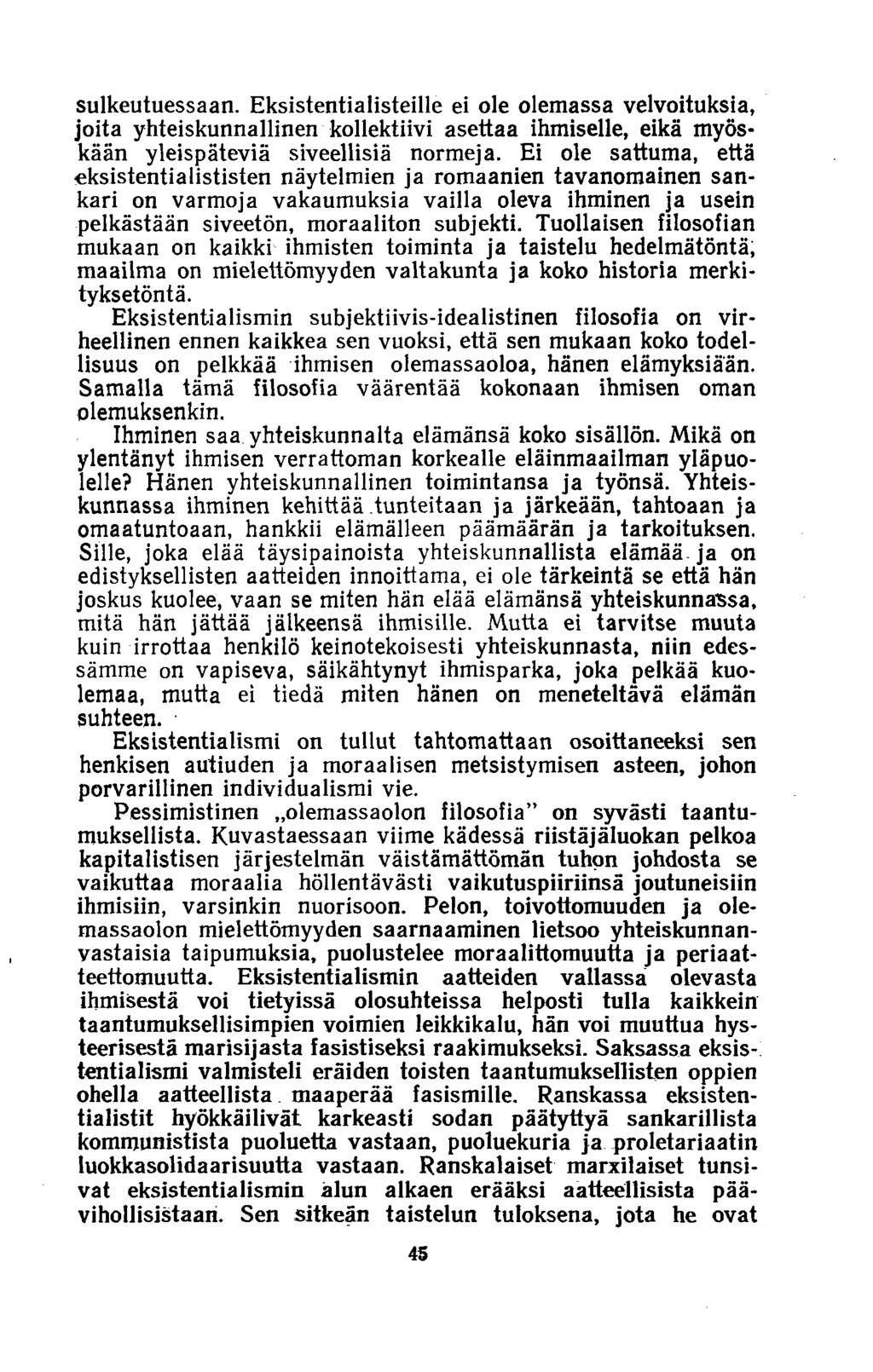sulkeutuessaan. Eksistentialisteille ei ole olemassa velvoituksia, joita yhteiskunnallinen kollektiivi asettaa ihmiselle, eikä myöskään yleispäteviä siveellisiä normeja.