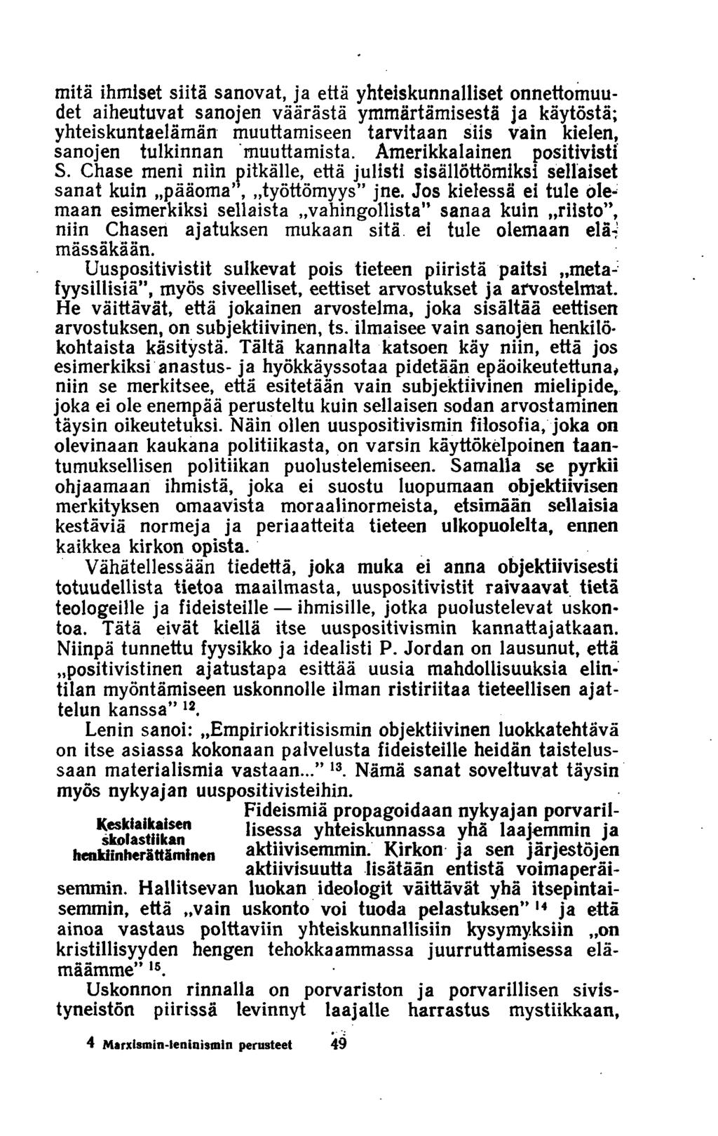mitä ihmiset siitä sanovat, ja että yhteiskunnalliset onnettomuudet aiheutuvat sanojen väärästä ymmärtämisestä ja käytöstä; yhteiskuntaelämän muuttamiseen tarvitaan siis vain kielen, sanojen