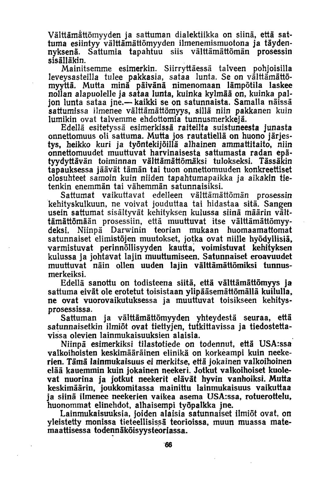 Välttämättömyyden ja sattuman dialektiikka on siinä, että sattuma esiintyy välttämättömyyden ilmenemismuotona ja täydennyksenä. Sattumia tapahtuu siis välttämättömän prosessin sisälläkin.