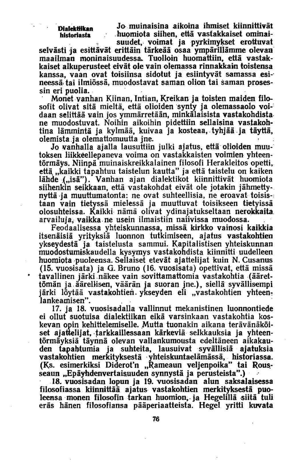 Dialektiikan historiasta Jo muinaisina aikoina ihmiset kiinnittivät huomiota siihen, että vastakkaiset ommaisuudet, voimat ja pyrkimykset erottuvat selvästi ja esittävät erittäin tärkeää osaa