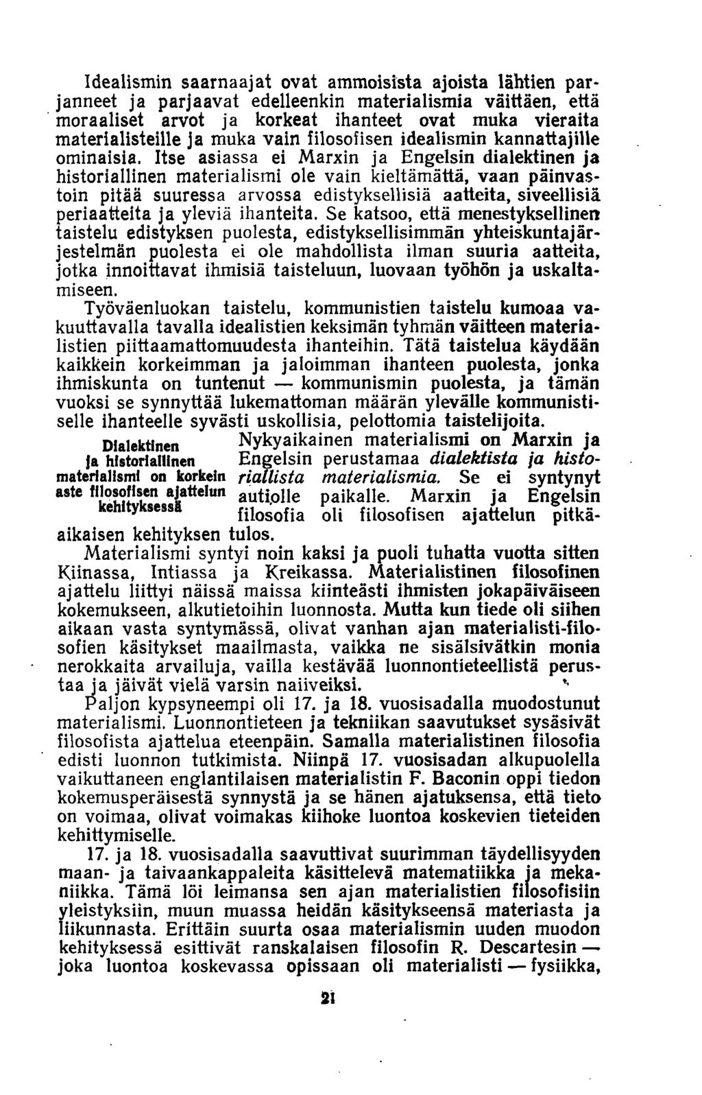 Idealismin saarnaajat ovat ammoisista ajoista lähtien parjanneet ja parjaavat edelleenkin materialismia väittäen, että moraaliset arvot ja korkeat ihanteet ovat muka vieraita materialisteille ja muka
