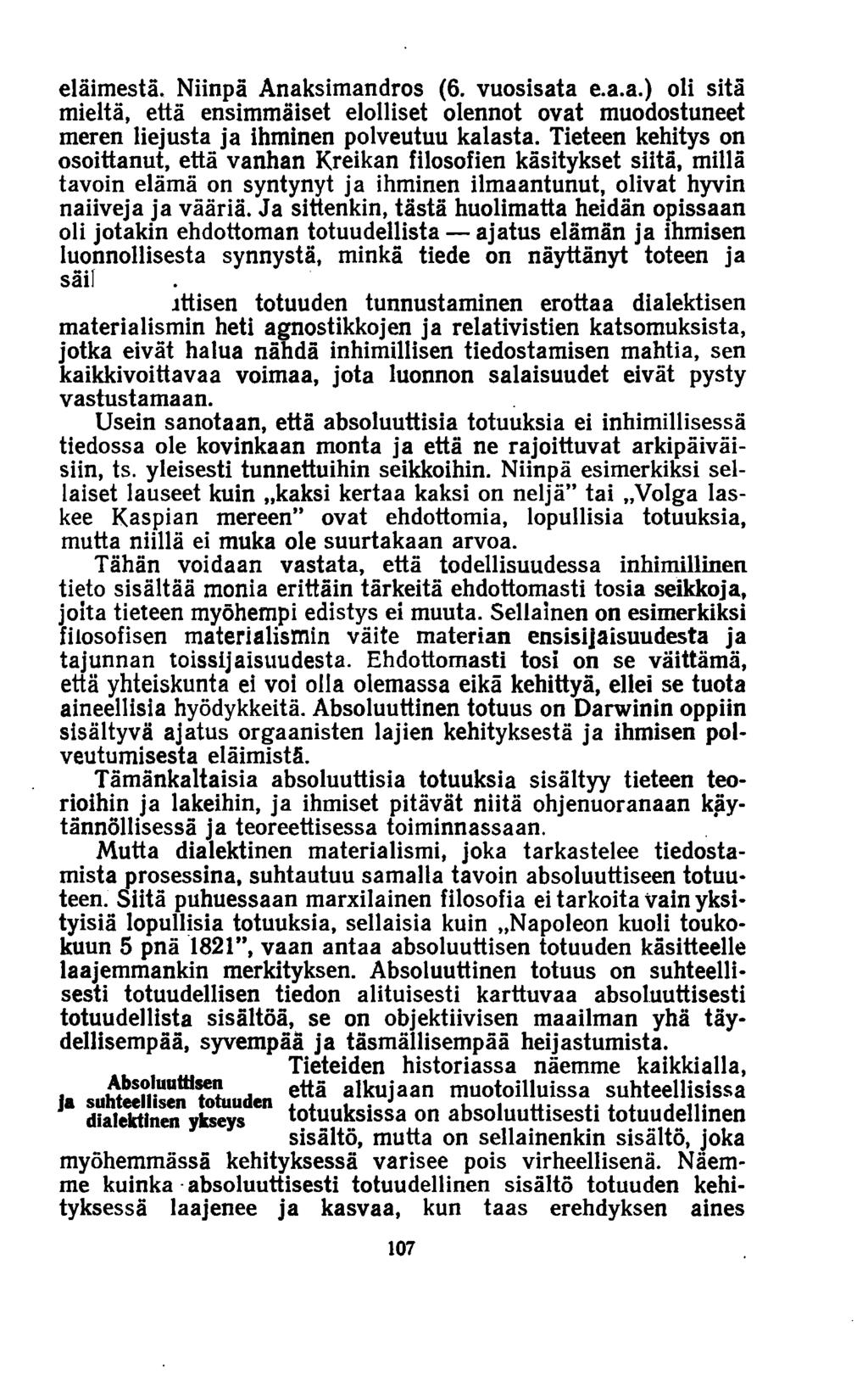 eläimestä. Niinpä Anaksimandros (6. vuosisata e.a.a.) oli sitä mieltä, että ensimmäiset elolliset olennot ovat muodostuneet meren liejusta ja ihminen polveutuu kalasta.