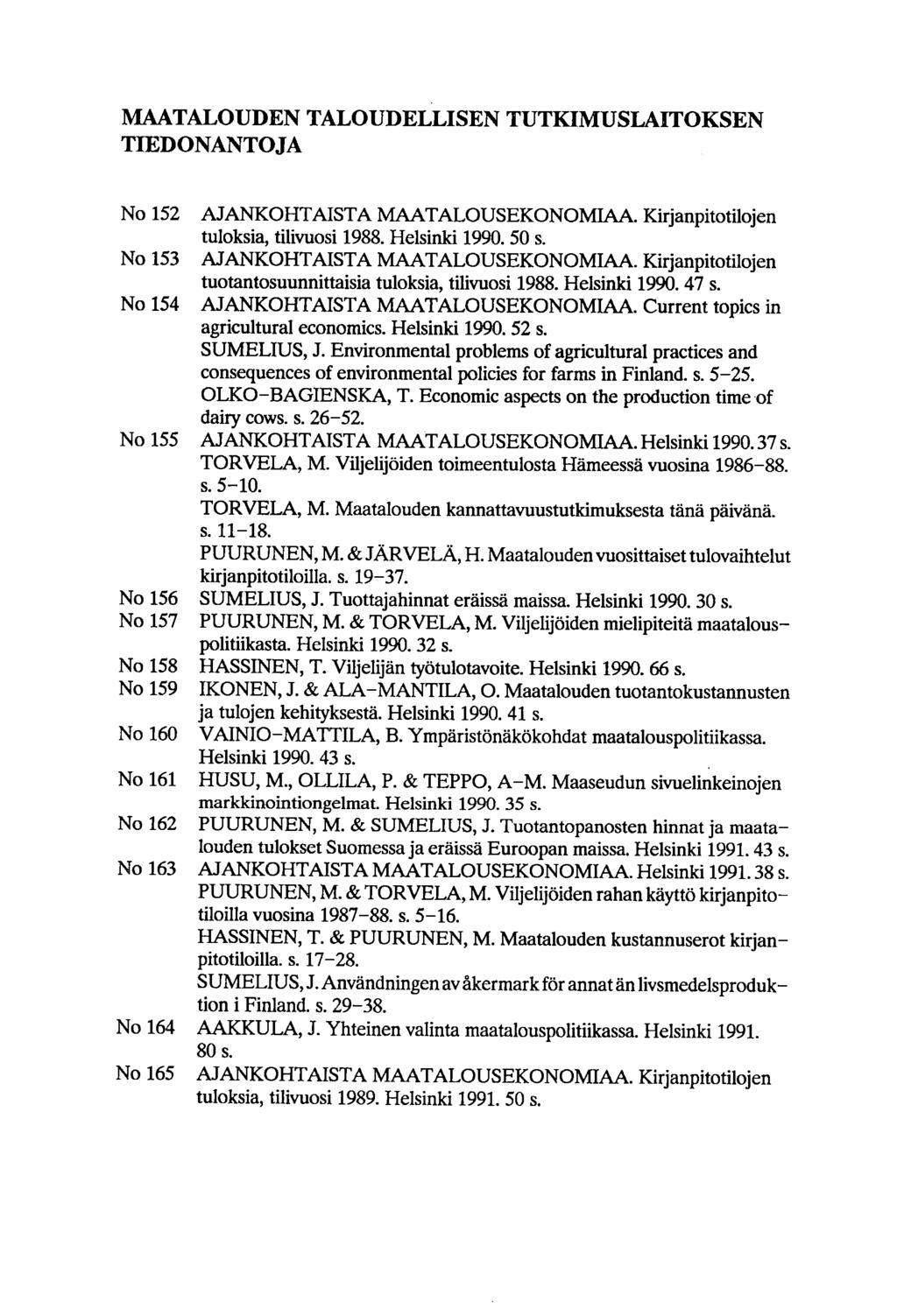 MAATALOUDEN TALOUDELLISEN TUTKIMUSLAITOKSEN TIEDONANTOJA No 52 AJANKOHTAISTA MAATALOUSEKONOMIAA. Kirjanpitotilojen tuloksia, tilivuosi 988. Helsinki 99. 5 s. No 53 AJANKOHTAISTA MAATALOUSEKONOMIAA.