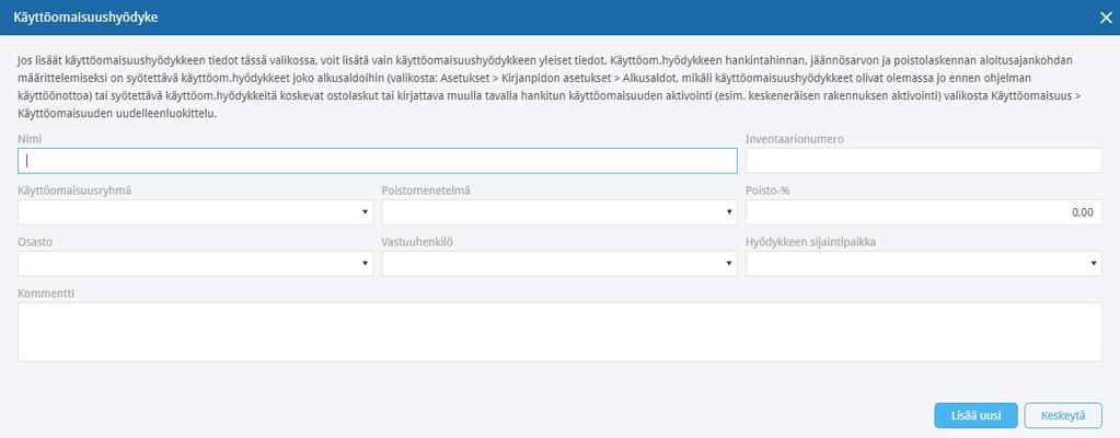 Käyttöomaisuushyödykkeet Uuden käyttöomaisuushyödykkeen tiedot voidaan lisätä valikossa Käyttöomaisuus > Käyttöomaisuushyödykkeet > Uusi käyttöomaisuushyödyke, mutta on helpompaa lisätä uuden