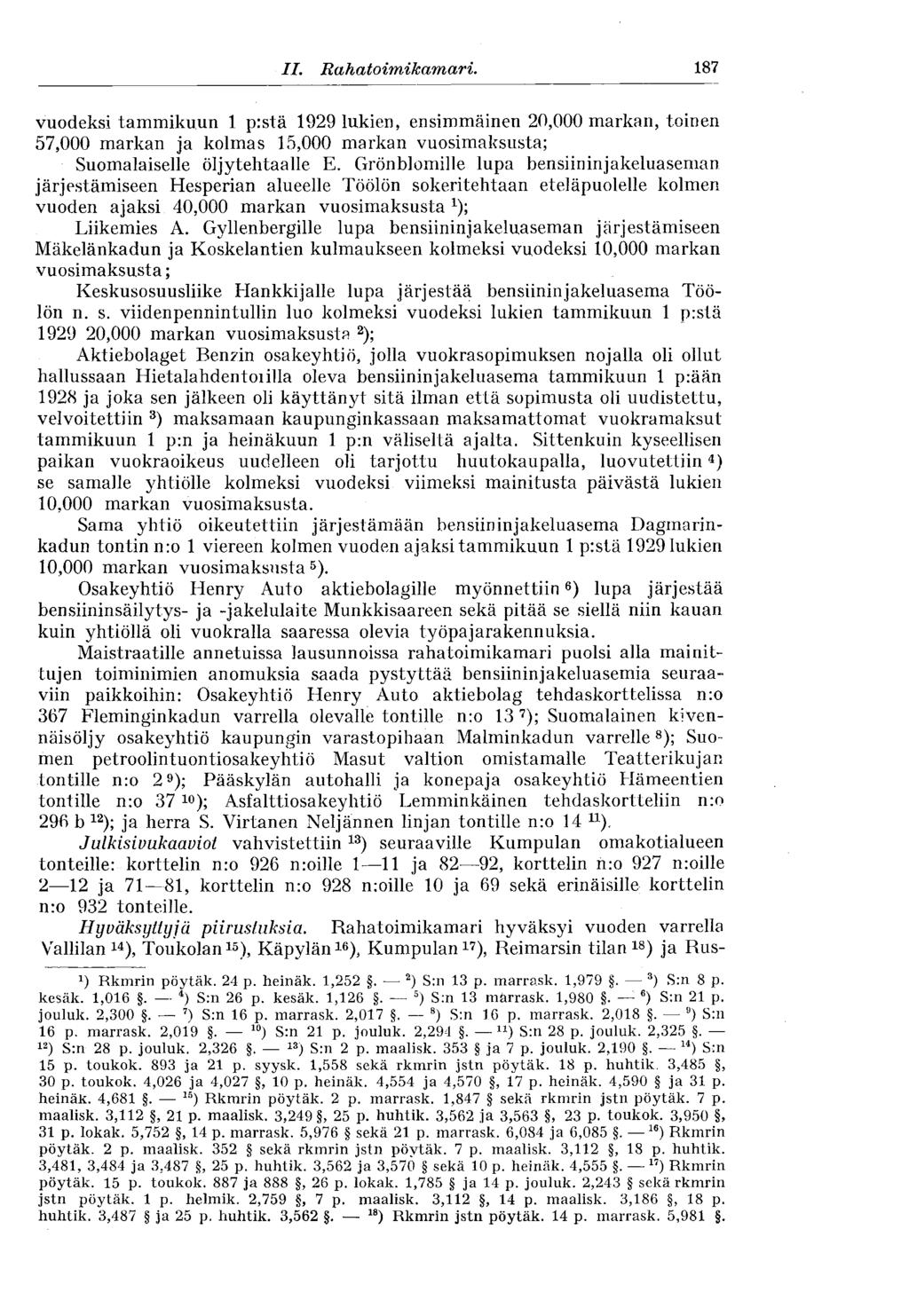 182 II. Rahatoimikamari. 187 vuodeksi tammikuun 1 p:stä 1929 lukien, ensimmäinen 20,000 markan, toinen 57,000 markan ja kolmas 15,000 markan vuosimaksusta; Suomalaiselle öljytehtaalle E.