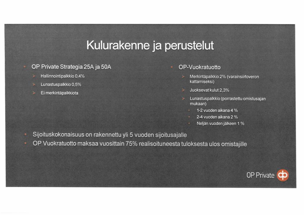 Kulurakenne ja perustelut OP Private Strategia 25A ja 50A Hallinnointipalkkio 0,4% Lunastuspalkkio 0,5% Ei merkintäpalkkiota OP-Vuokratuotto Merkintäpalkkio 2% (varainsiirtoveron kattamiseksi)