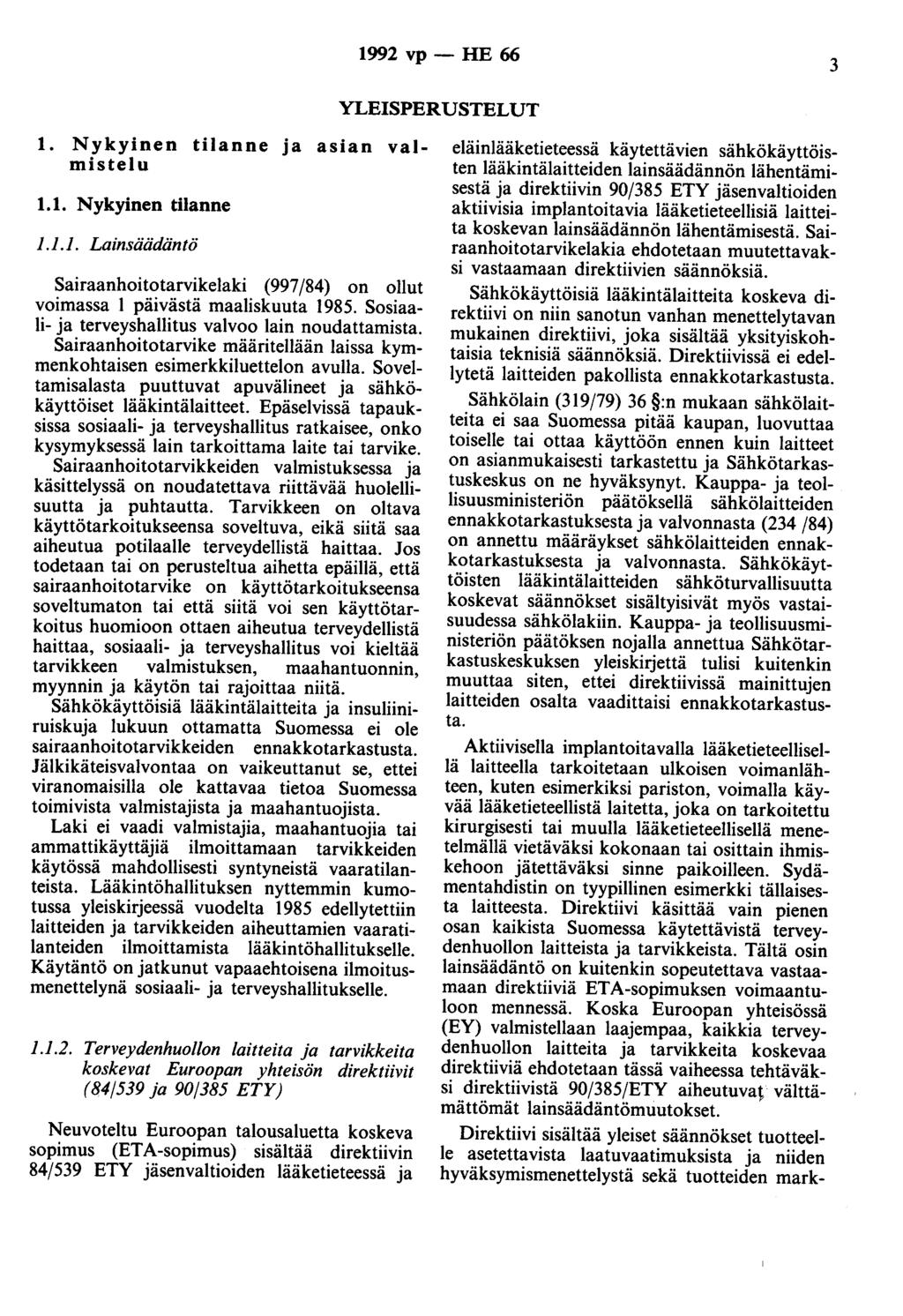 1992 vp - HE 66 3 YLEISPERUSTELUT 1. Nykyinen tilanne ja asian valmistelu 1.1. Nykyinen tilanne 1.1.1. Lainsäädäntö Sairaanhoitotarvikelaki (997 /84) on ollut voimassa 1 päivästä maaliskuuta 1985.